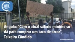 Washington Fora d’Horas: Angola - "Com o atual salário mínimo só dá para comprar um saco de arroz" Teixeira Cândido